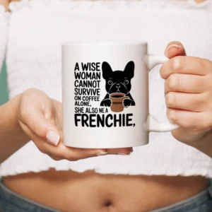 A wise woman cannot survive on coffee alone, - Ceramic Mug for Frenchie lovers